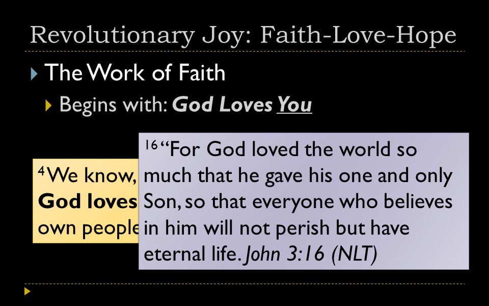 Revolutionary Joy: Faith-Love-Hope  The Work of Faith  Begins with: God Loves You 4 We know, dear brothers and sisters, that God loves you and has chosen you to be his own people.