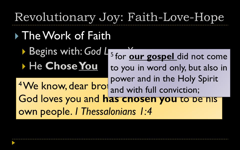 Revolutionary Joy: Faith-Love-Hope  The Work of Faith  Begins with: God Loves You  He Chose You 4 We know, dear brothers and sisters, that God loves you and has chosen you to be his own people.