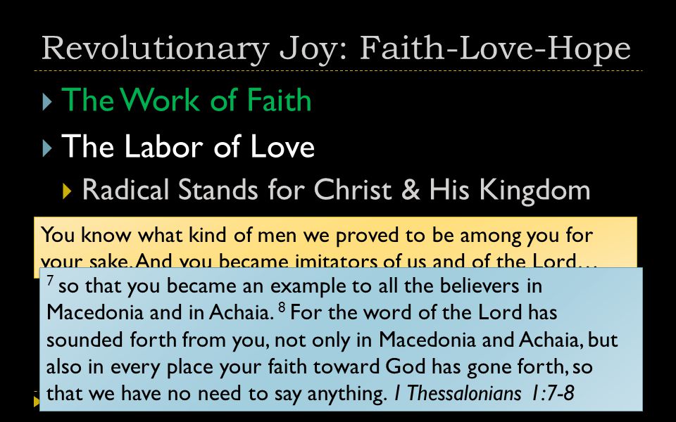 Revolutionary Joy: Faith-Love-Hope  The Work of Faith  The Labor of Love  Radical Stands for Christ & His Kingdom You know what kind of men we proved to be among you for your sake.