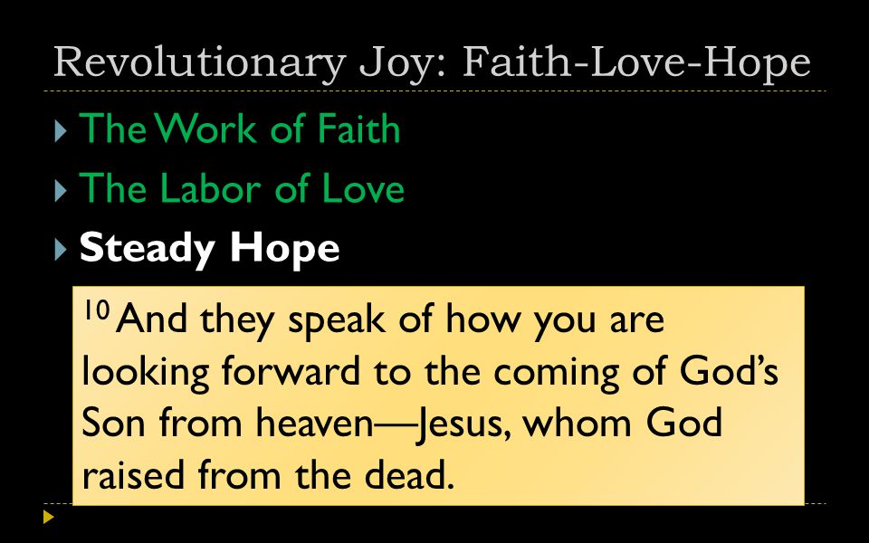 Revolutionary Joy: Faith-Love-Hope  The Work of Faith  The Labor of Love  Steady Hope 10 And they speak of how you are looking forward to the coming of God’s Son from heaven—Jesus, whom God raised from the dead.