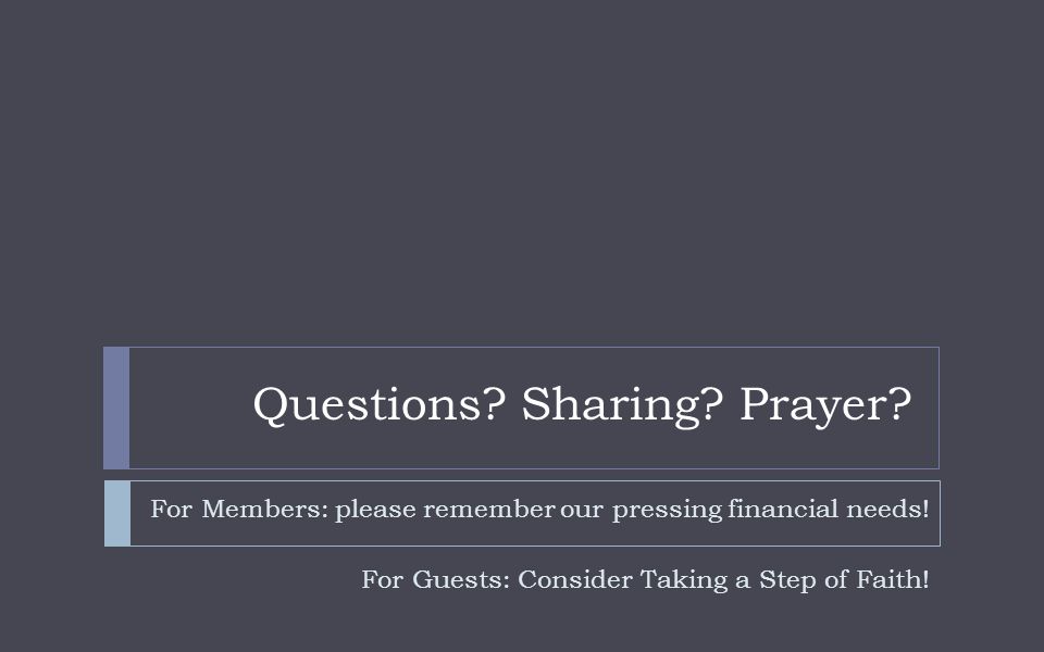 Questions. Sharing. Prayer. For Members: please remember our pressing financial needs.