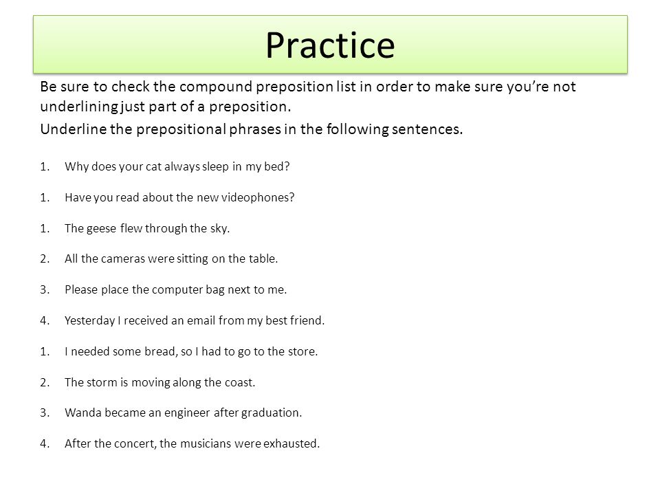 Practice Be sure to check the compound preposition list in order to make sure you’re not underlining just part of a preposition.