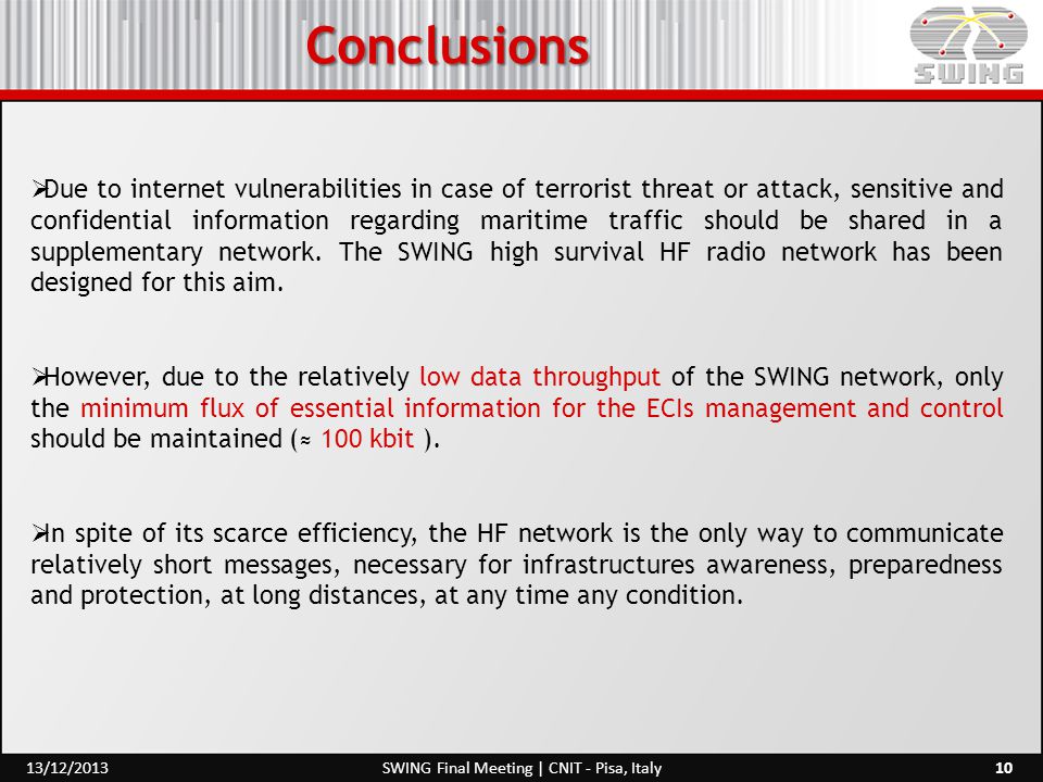 Conclusions 10SWING Final Meeting | CNIT - Pisa, Italy13/12/2013  Due to internet vulnerabilities in case of terrorist threat or attack, sensitive and confidential information regarding maritime traffic should be shared in a supplementary network.