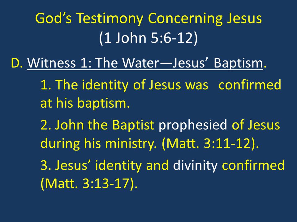 God’s Testimony Concerning Jesus (1 John 5:6-12) D.