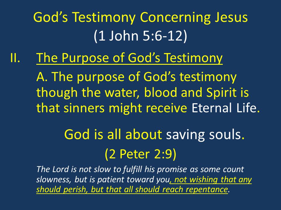God’s Testimony Concerning Jesus (1 John 5:6-12) II.The Purpose of God’s Testimony A.