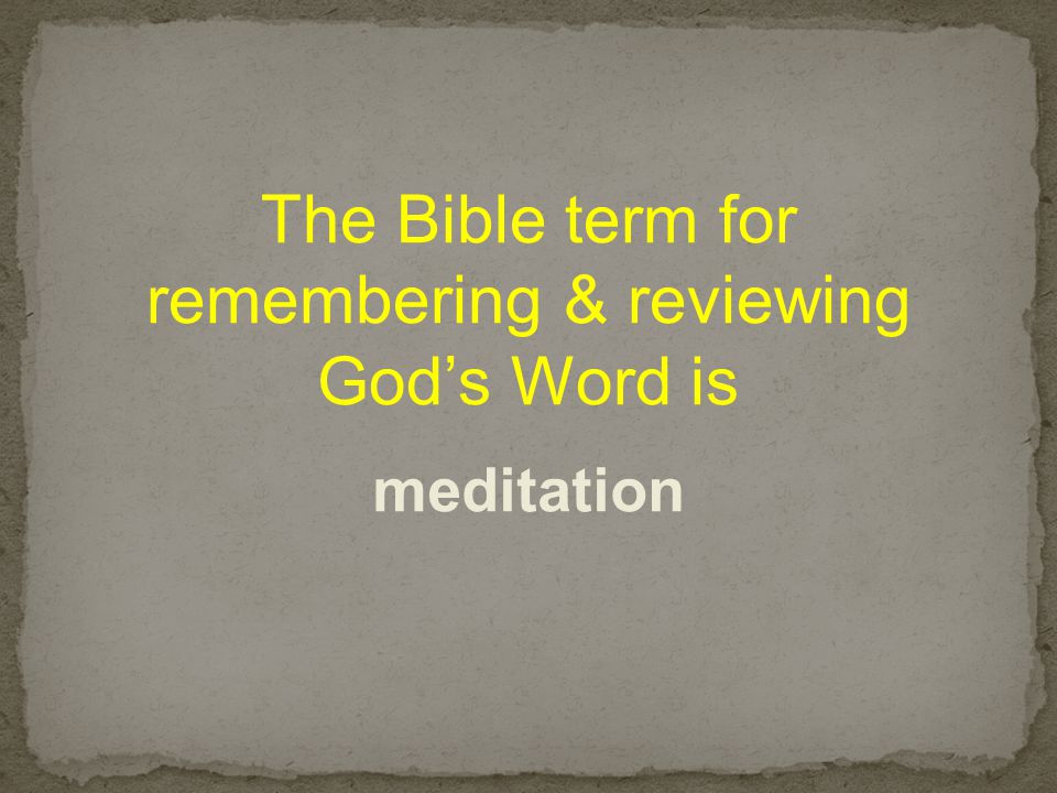 The Bible term for remembering & reviewing God’s Word is meditation