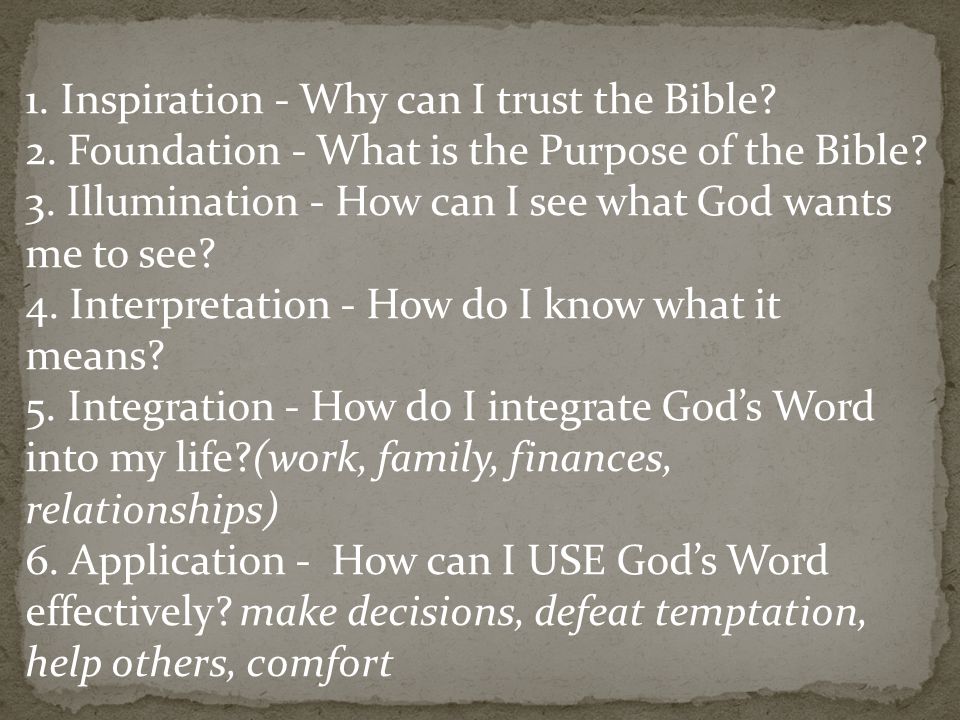 1. Inspiration - Why can I trust the Bible. 2. Foundation - What is the Purpose of the Bible.