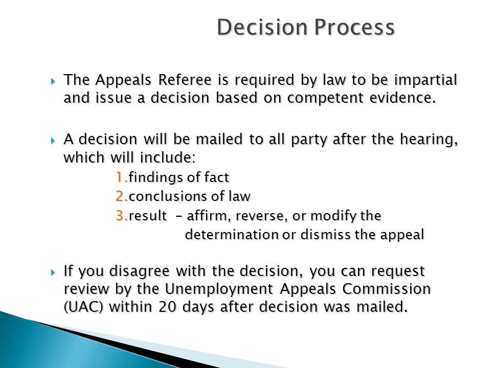 Decision Process  The Appeals Referee is required by law to be impartial and issue a decision based on competent evidence.