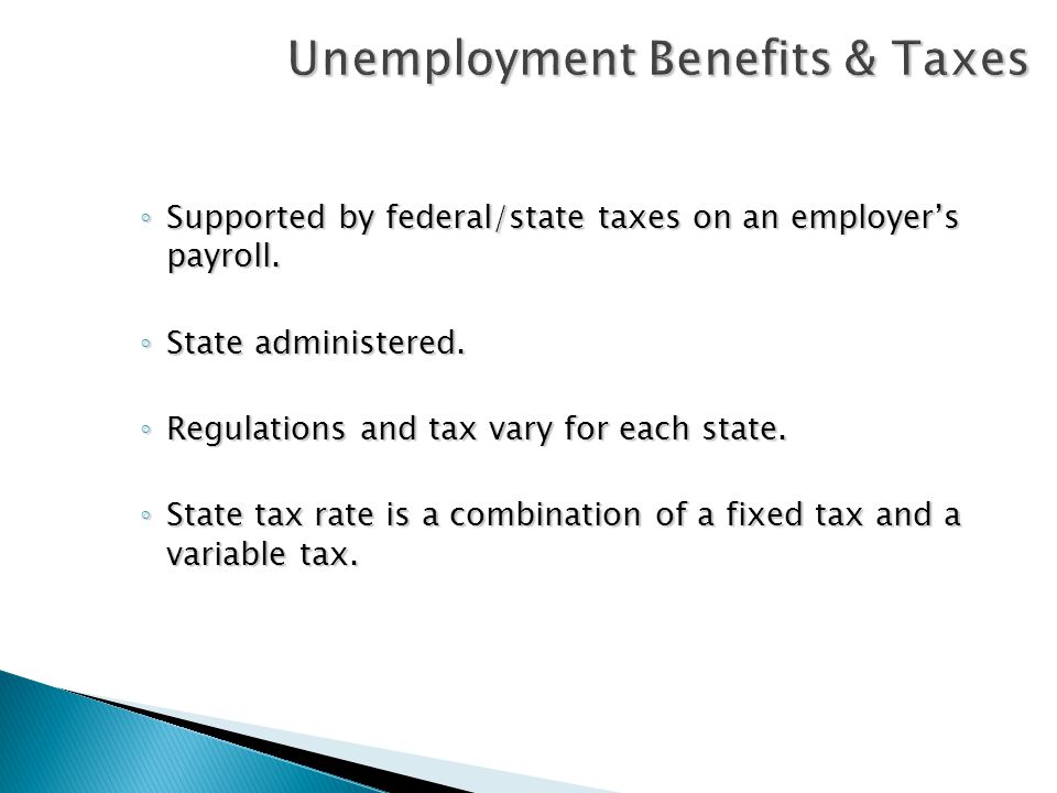 Unemployment Benefits & Taxes ◦ Supported by federal/state taxes on an employer’s payroll.
