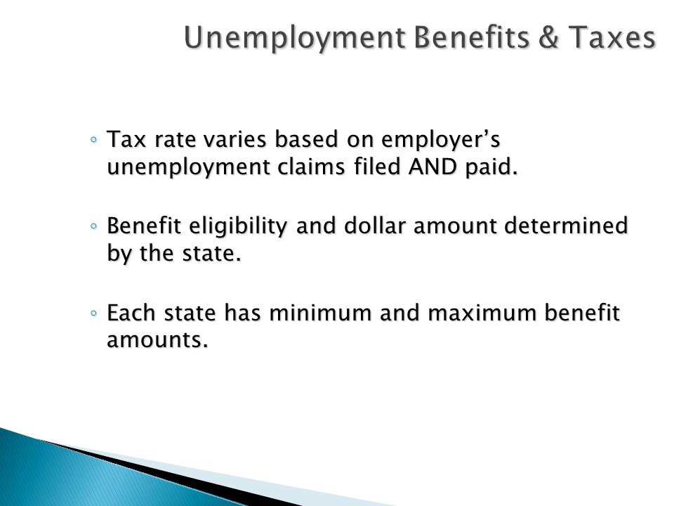 Unemployment Benefits & Taxes ◦ Tax rate varies based on employer’s unemployment claims filed AND paid.