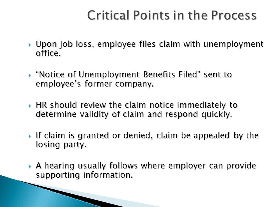 Critical Points in the Process  Upon job loss, employee files claim with unemployment office.