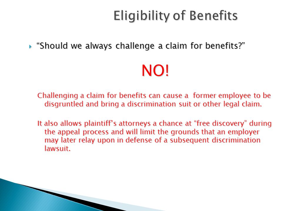 Eligibility of Benefits  Should we always challenge a claim for benefits NO.