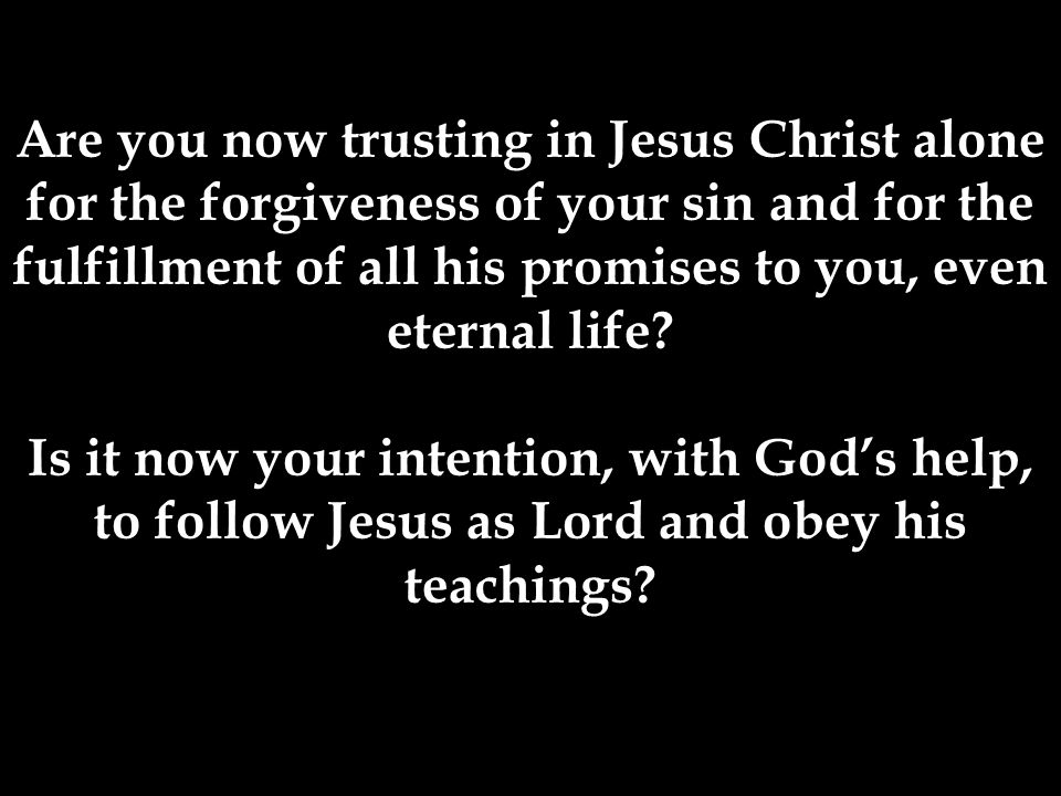 Is it now your intention, with God’s help, to follow Jesus as Lord and obey his teachings