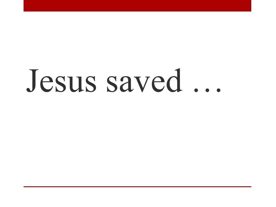 Jesus saved …