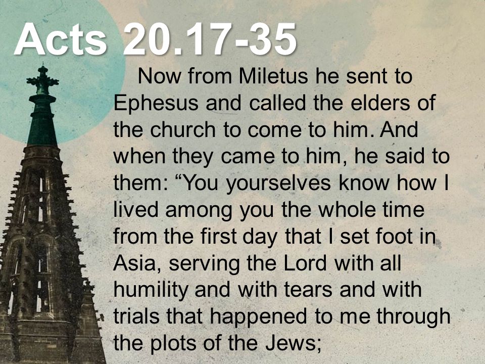 Acts Now from Miletus he sent to Ephesus and called the elders of the church to come to him.