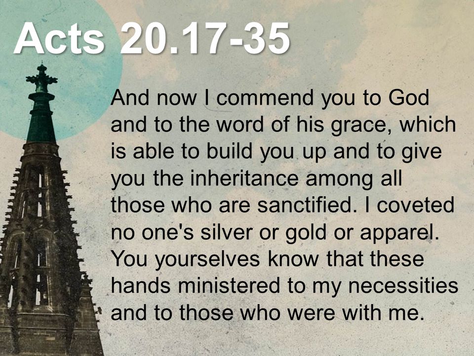 Acts And now I commend you to God and to the word of his grace, which is able to build you up and to give you the inheritance among all those who are sanctified.
