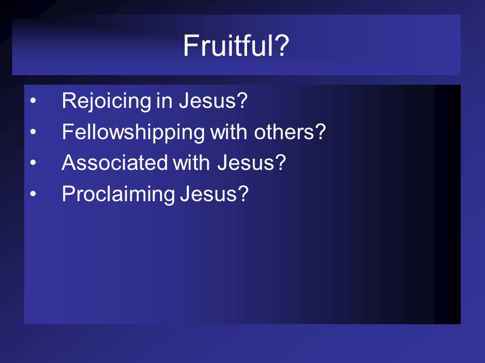 Fruitful Rejoicing in Jesus Fellowshipping with others Associated with Jesus Proclaiming Jesus