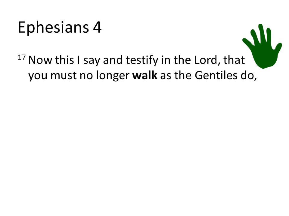 Ephesians 4 17 Now this I say and testify in the Lord, that you must no longer walk as the Gentiles do,