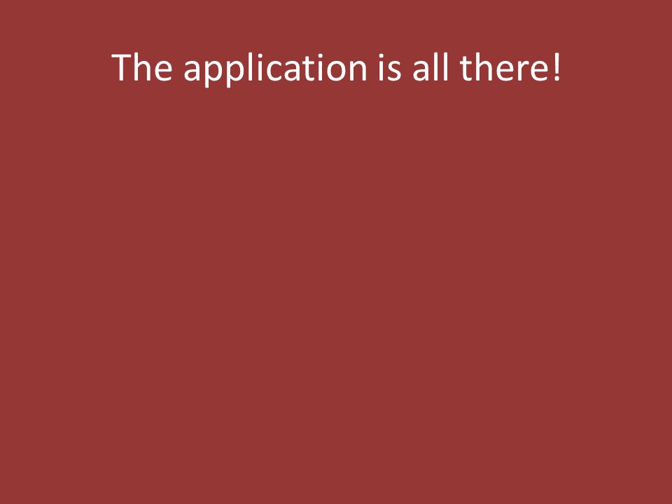 The application is all there!
