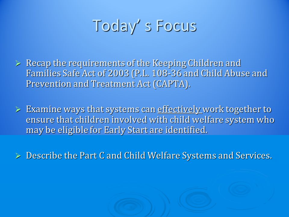 Today’ s Focus  Recap the requirements of the Keeping Children and Families Safe Act of 2003 (P.L.