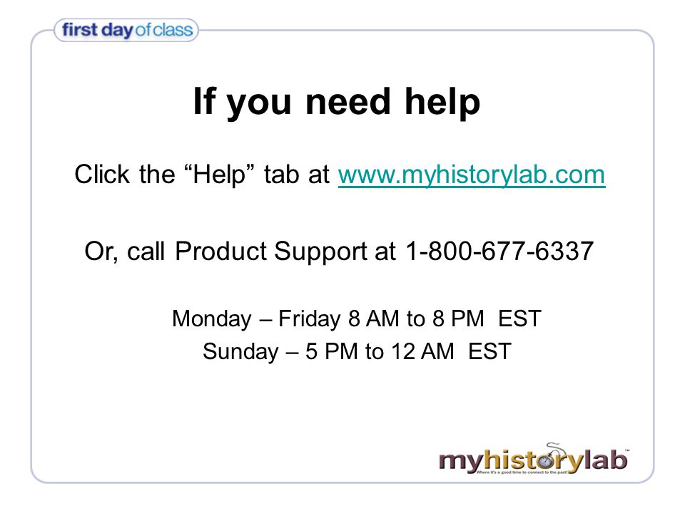 If you need help Click the Help tab at   Or, call Product Support at Monday – Friday 8 AM to 8 PM EST Sunday – 5 PM to 12 AM EST