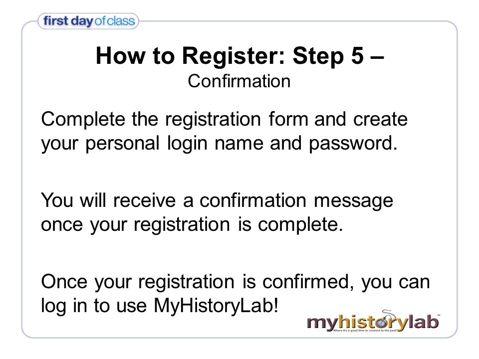 How to Register: Step 5 – Confirmation Complete the registration form and create your personal login name and password.