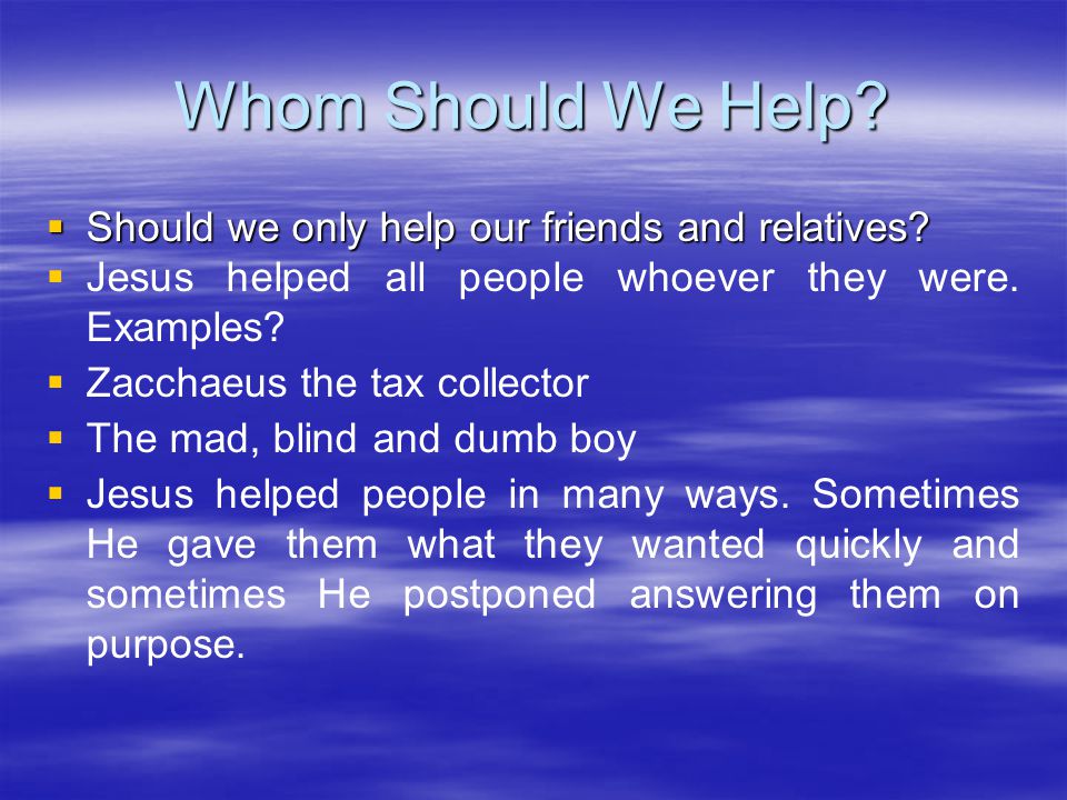 Whom Should We Help.  Should we only help our friends and relatives.