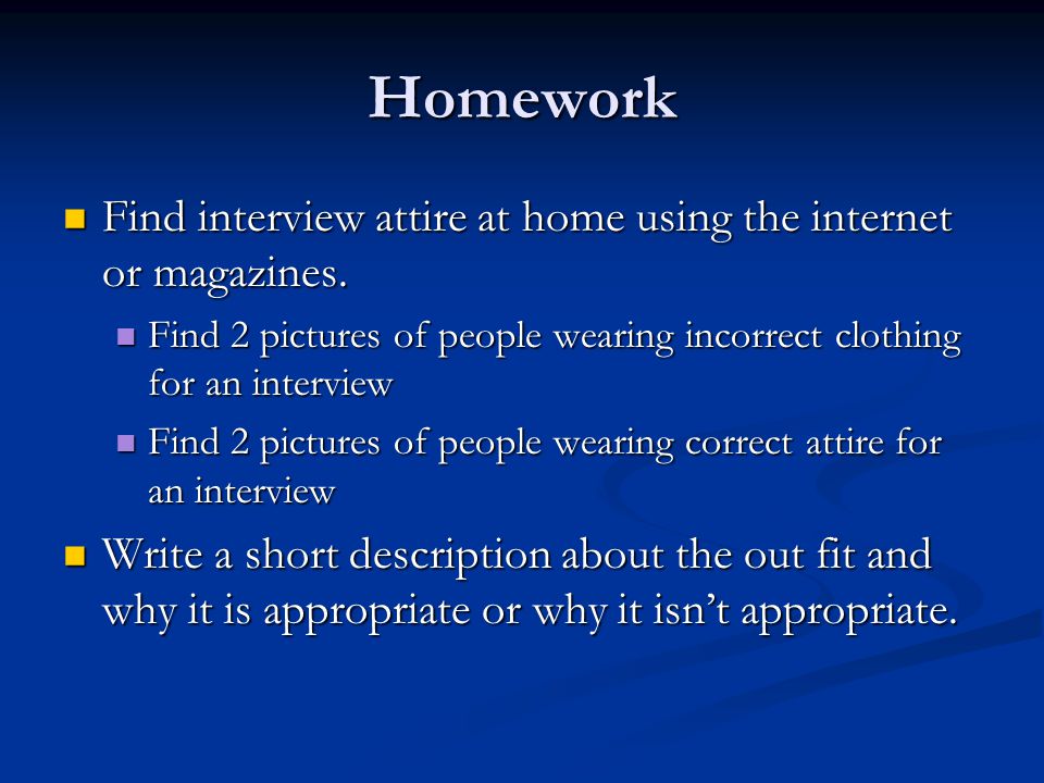 Homework Find interview attire at home using the internet or magazines.
