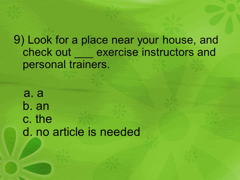 9) Look for a place near your house, and check out ___ exercise instructors and personal trainers.