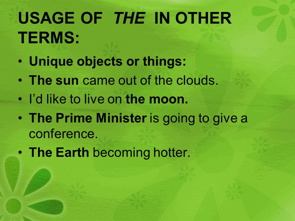 USAGE OF THE IN OTHER TERMS: Unique objects or things: The sun came out of the clouds.
