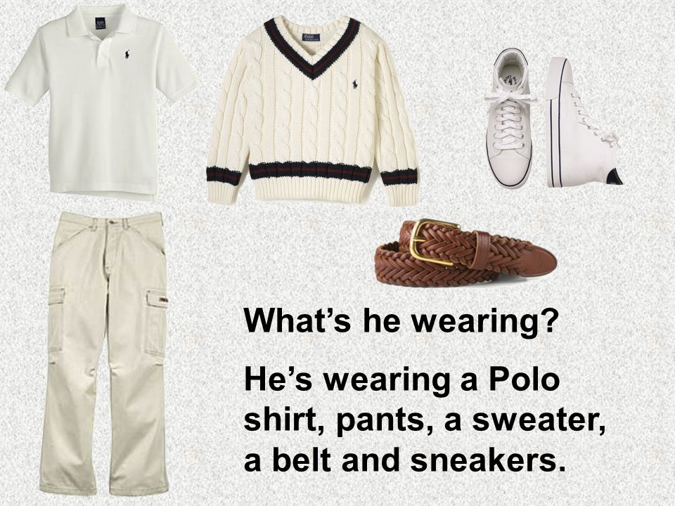 What’s he wearing He’s wearing a Polo shirt, pants, a sweater, a belt and sneakers.