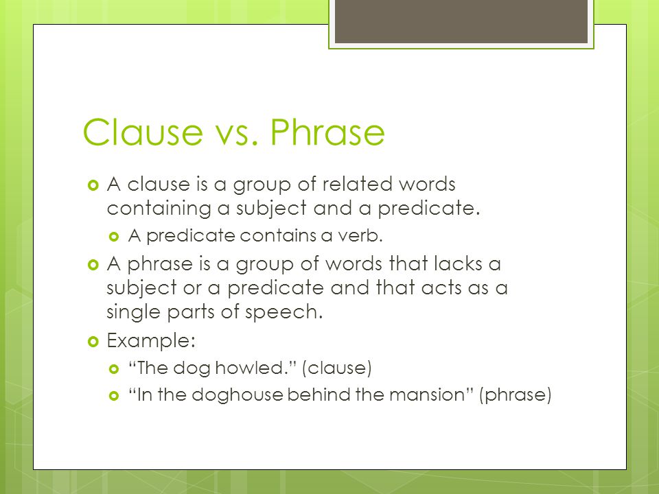 Clause vs. Phrase  A clause is a group of related words containing a subject and a predicate.