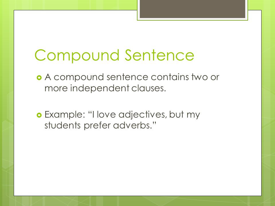 Compound Sentence  A compound sentence contains two or more independent clauses.