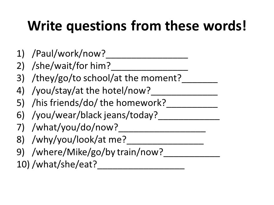 Write questions using these words