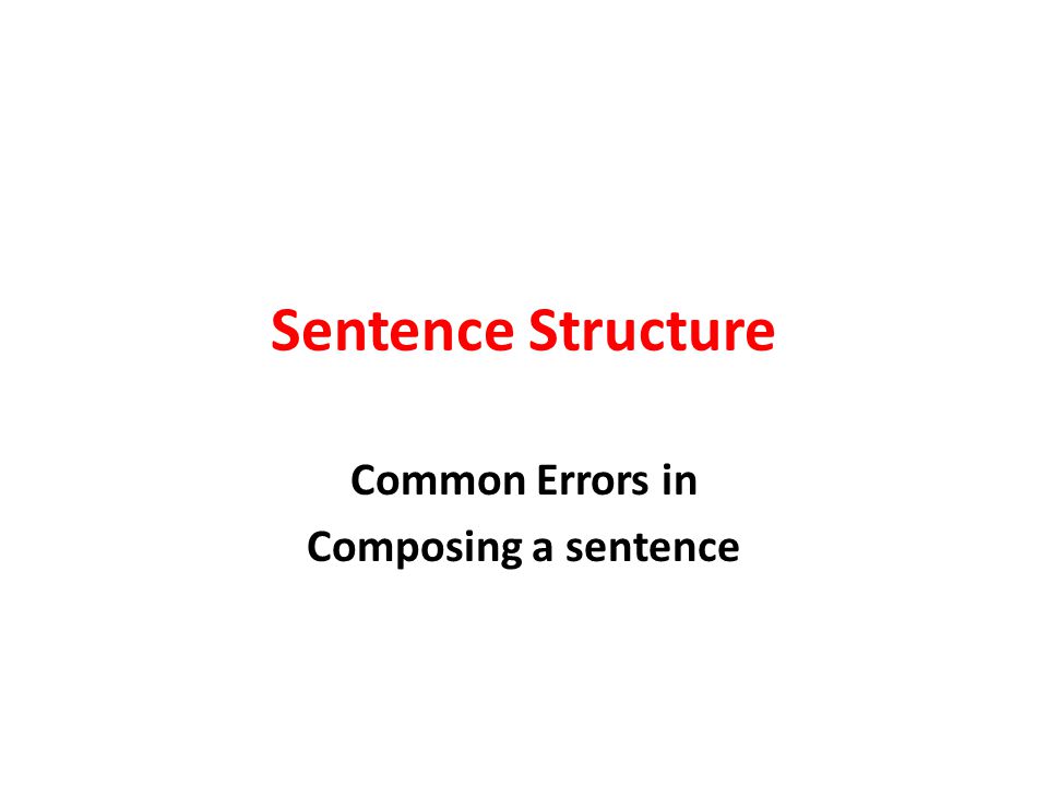 Sentence Structure Common Errors in Composing a sentence