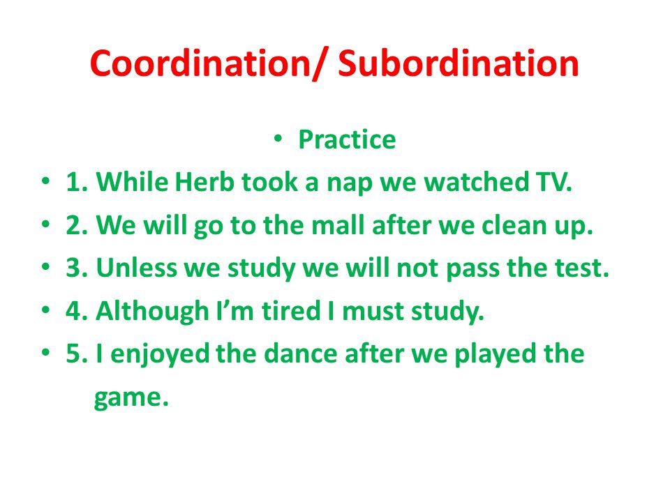 Coordination/ Subordination Practice 1. While Herb took a nap we watched TV.