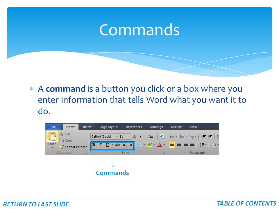 Commands  A command is a button you click or a box where you enter information that tells Word what you want it to do.