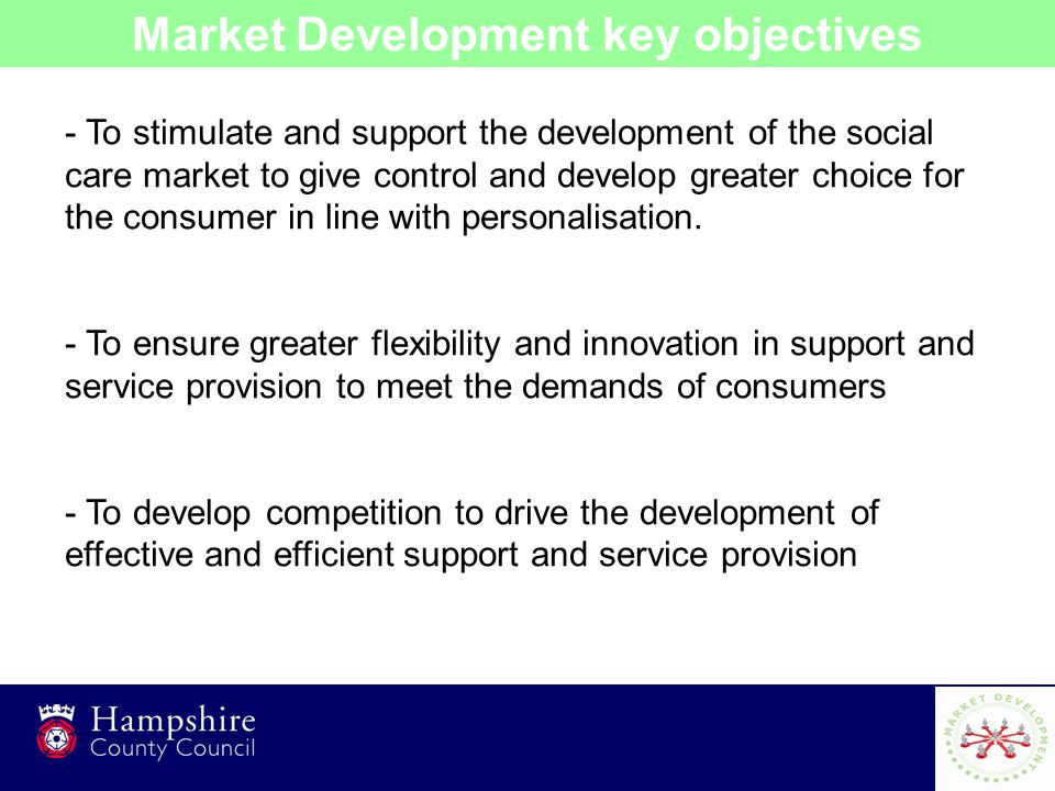 5 - To stimulate and support the development of the social care market to give control and develop greater choice for the consumer in line with personalisation.