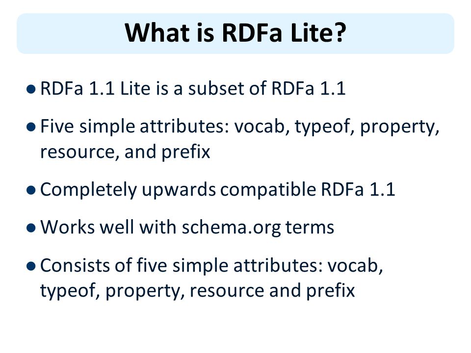 RDFa Lite. RDFa 1.1 Lite is a subset of RDFa 1.1 Five simple attributes:  vocab, typeof, property, resource, and prefix Completely upwards compatible  RDFa. - ppt download