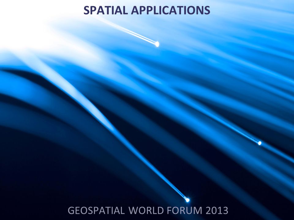 SPATIAL APPLICATIONS GEOSPATIAL WORLD FORUM 2013