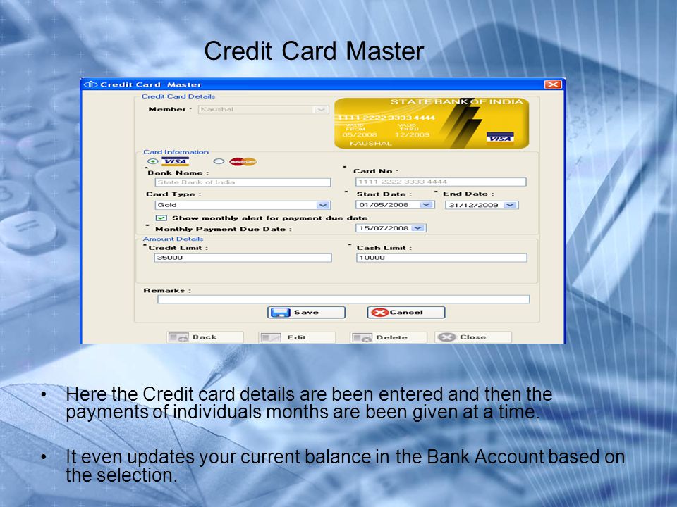 Credit Card Master Here the Credit card details are been entered and then the payments of individuals months are been given at a time.