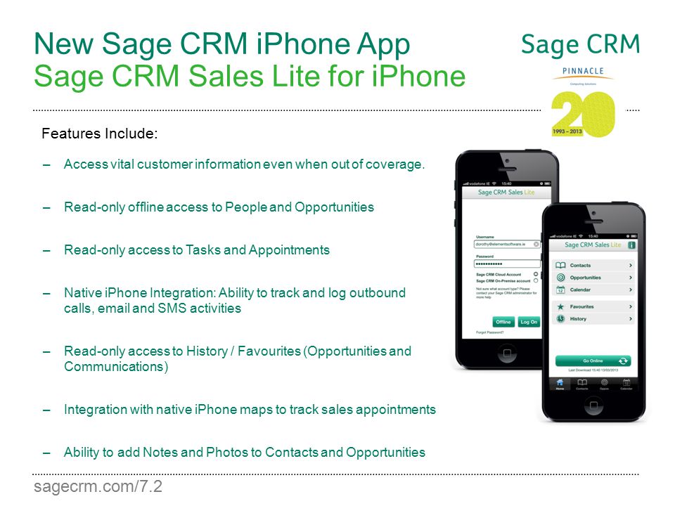 sagecrm.com/7.2 New Sage CRM iPhone App Sage CRM Sales Lite for iPhone –Access vital customer information even when out of coverage.