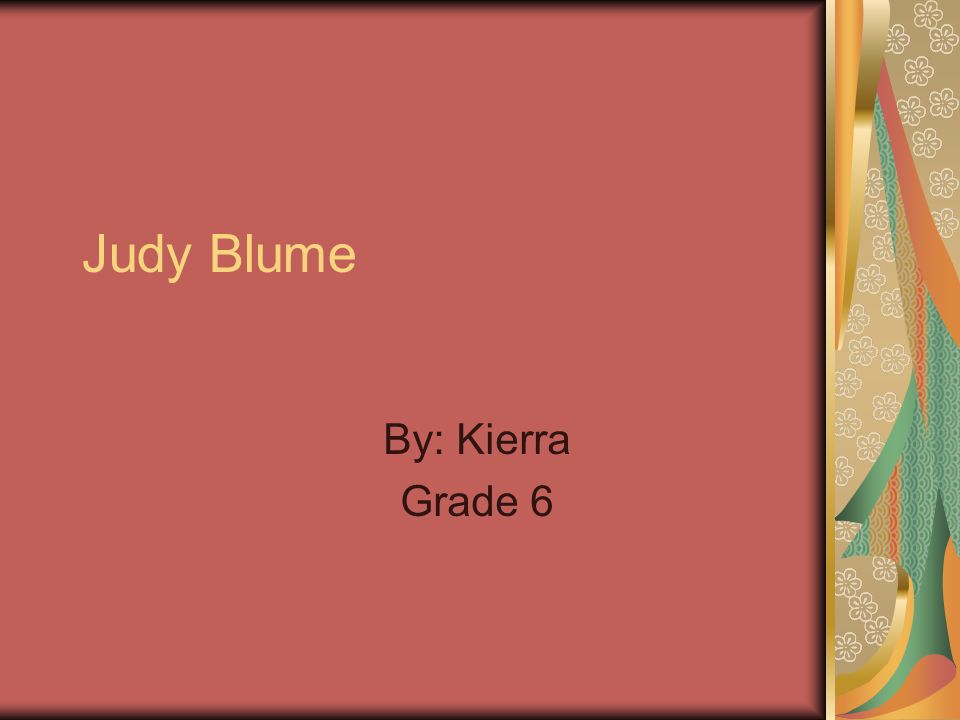 Judy Blume By: Kierra Grade 6