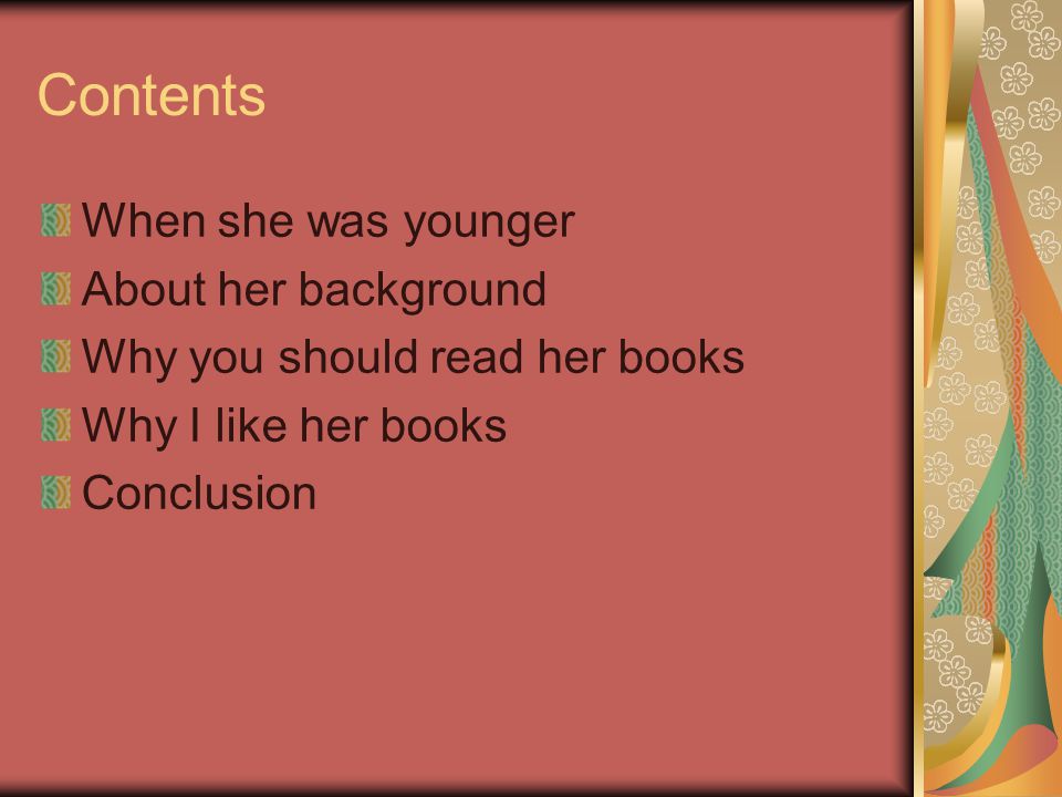Contents When she was younger About her background Why you should read her books Why I like her books Conclusion