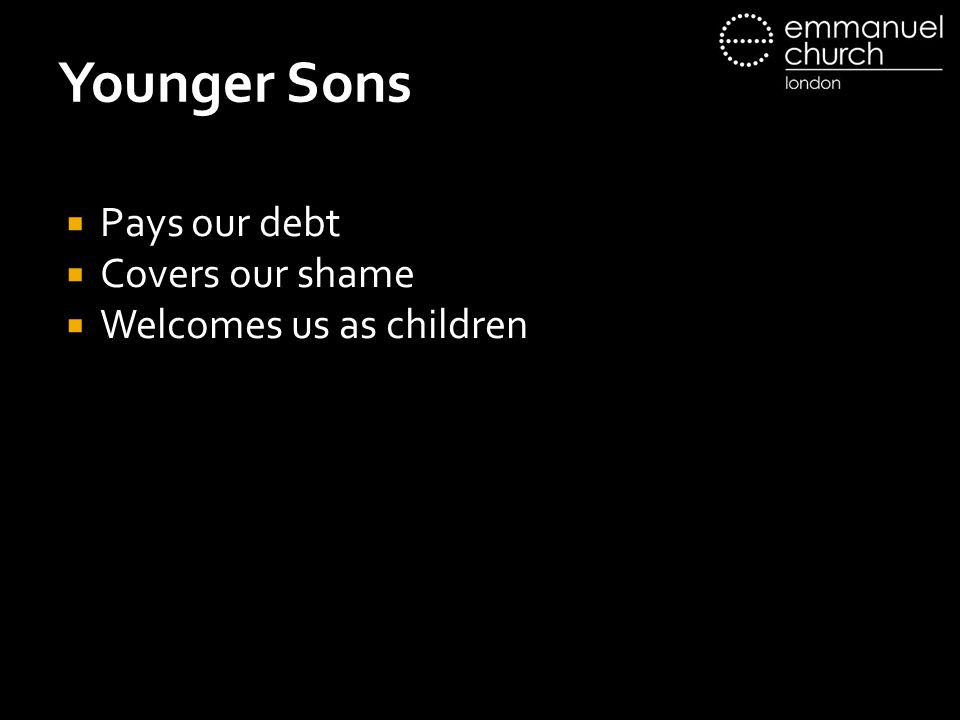 Younger Sons  Pays our debt  Covers our shame  Welcomes us as children