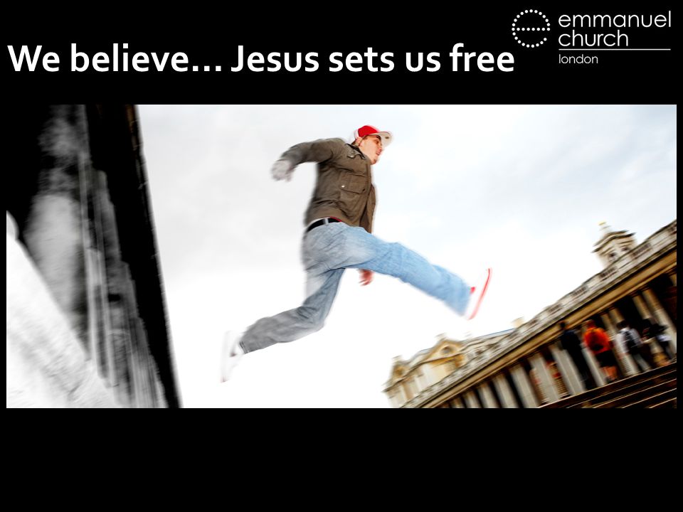 We believe… Jesus sets us free