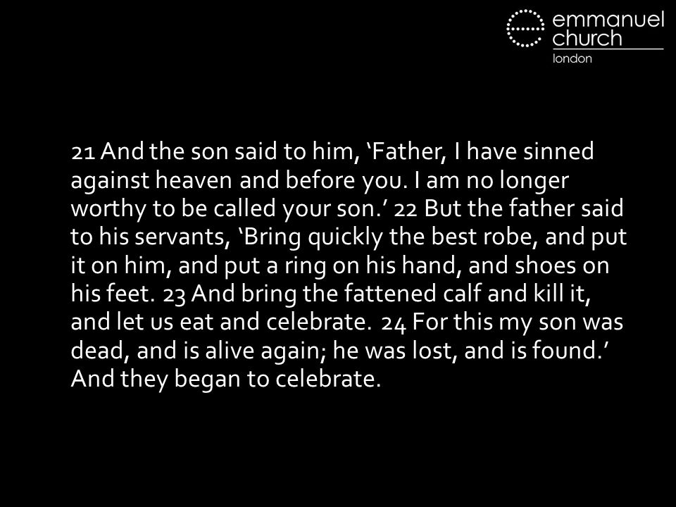 21 And the son said to him, ‘Father, I have sinned against heaven and before you.