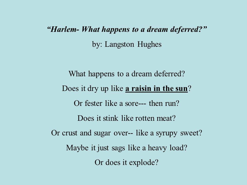Harlem- What happens to a dream deferred by: Langston Hughes What happens to a dream deferred.