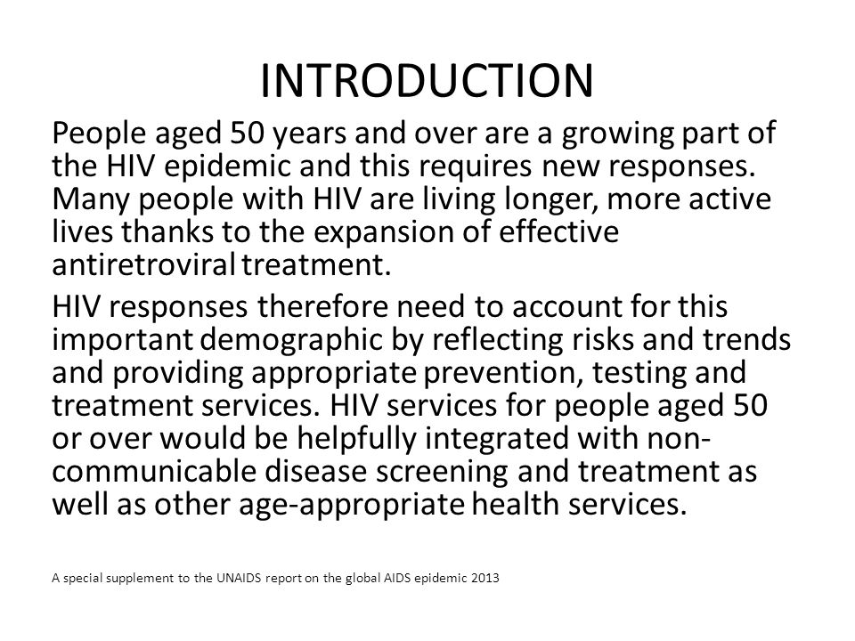 INTRODUCTION People aged 50 years and over are a growing part of the HIV epidemic and this requires new responses.
