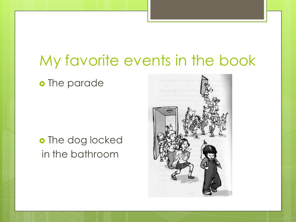 My favorite events in the book  The parade  The dog locked in the bathroom